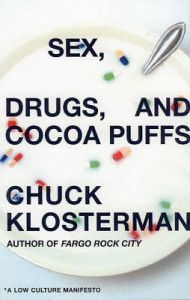 Sex, Drugs, and Cocoa Puffs: A Low Culture Manifesto: Book by Chuck Klosterman