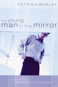 The Young Man in the Mirror: A Rite of Passage into Manhood: Book by Patrick Morley