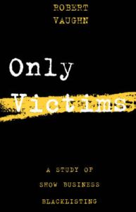Only Victims: Study of Show Business Blacklisting: Book by Robert Vaughn Only Victims: Study of Show Business Blacklisting: Book by Robert Vaughn