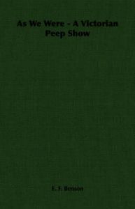 As We Were - A Victorian Peep Show: Book by E. F. Benson