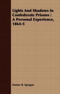 Lights And Shadows In Confederate Prisons: A Personal Experience, 1864-5: Book by Homer B. Sprague