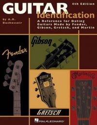 Guitar Identification: A Reference Guide to Serial Numbers for Dating Guitars Made by Fender, Gibson, Gretsch and Martin: Book by A. R. Duchossoir