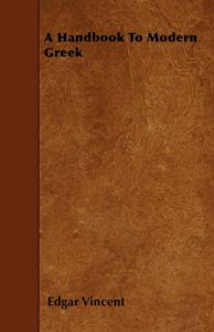 A Handbook To Modern Greek: Book by Edgar Vincent A Handbook To Modern Greek: Book by Edgar Vincent