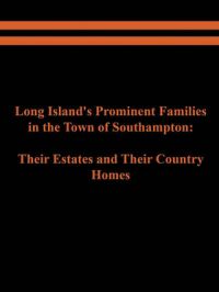 Long Island's Prominent Families in the Town of Southampton: Their Estates and Their Country Homes: Book by Raymond E. Spinzia Long Island's Prominent Families in the Town of Southampton: Their Estates and Their Country Homes: Book by Raymond E. Spinzia