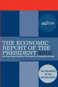 The Economic Report of the President 2010: With the Annual Report of the Council of Economic Advisors: Book by President Of the United States The President of the United States The Economic Report of the President 2010: With the Annual Report of the Council of Economic Advisors: Book by President Of the United States The President of the United States