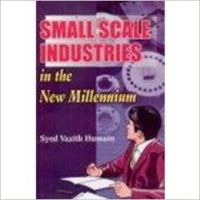 Small Scale Industries In The New Millennium (English) 01 Edition: Book by Syed Vazith Hussain Small Scale Industries In The New Millennium (English) 01 Edition: Book by Syed Vazith Hussain