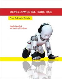 Developmental Robotics: From Babies to Robots: Book by Angelo Cangelosi