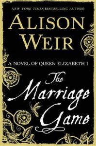 The Marriage Game: A Novel of Queen Elizabeth I: Book by Alison Weir The Marriage Game: A Novel of Queen Elizabeth I: Book by Alison Weir