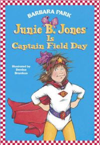 Junie B. Jones is Captain Field Day: Book by Barbara Park Junie B. Jones is Captain Field Day: Book by Barbara Park