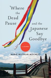 Where the Dead Pause, and the Japanese Say Goodbye - A Journey: Book by Marie Mutsuki Mockett