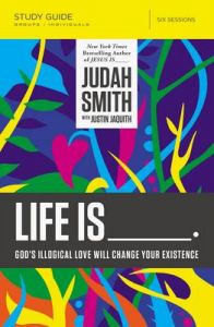 Life is _____ Study Guide: God's Illogical Love Will Change Your Existence: Book by Judah Smith Life is _____ Study Guide: God's Illogical Love Will Change Your Existence: Book by Judah Smith