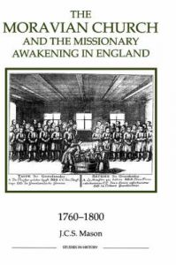 The Moravian Church and the Missionary Awakening in England, 1760-1800: Book by J. C. S. Mason