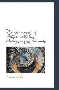 The Gouernayle of Helthe: With the Medecyne of Ye Stomacke: Book by William Blades The Gouernayle of Helthe: With the Medecyne of Ye Stomacke: Book by William Blades