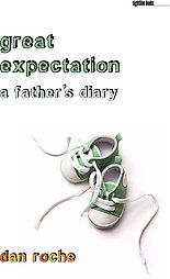 Great Expectation: A Father's Diary: Book by Dan Roche Great Expectation: A Father's Diary: Book by Dan Roche