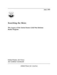 Searching the Skies: The Legacy of the United States Cold War Defense Radar Program: Book by David F. Winkler