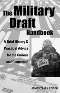 The Military Draft Handbook: A Brief History and Practical Advice for the Curious and Concerned: Book by James Tracy The Military Draft Handbook: A Brief History and Practical Advice for the Curious and Concerned: Book by James Tracy
