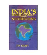 India's Foreign Policy And Its Neighbours: Book by J.N. Dixit India's Foreign Policy And Its Neighbours: Book by J.N. Dixit
