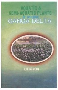 Aquatic and Semi Aquatic Plants of the Lower Ganga Delta: Its Taxonomy Ecology and Economic Importance: Book by K.R. Naskar