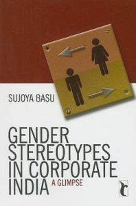 Gender Stereotypes in Corporate India: A Glimpse: Book by Sujoya Basu