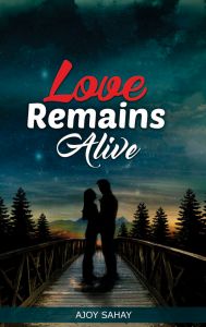 Love Remains Alive: Book by AJOY SAHAY