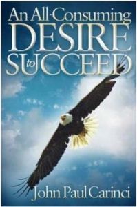 An All Consuming Desire to Succeed (English): Book by John Paul Carinci has been a successful insurance executive and president of Carinci Insurance Agency, for 35 years. John is also an author, songwriter, poet and CEO of Better Off Dead Productions, a movie production company.
