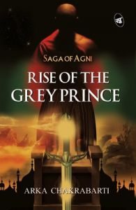 Rise of the Grey Prince (English): Book by Arka Chakrabarti