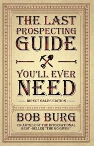 THE LAST PROSPECTING GUIDE YOULL EVER NEED: Book by Bob Burg THE LAST PROSPECTING GUIDE YOULL EVER NEED: Book by Bob Burg