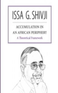 Accumulation in an African Periphery: A Theoretical Framework: Book by Issa G. Shivji Accumulation in an African Periphery: A Theoretical Framework: Book by Issa G. Shivji