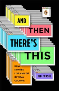 And Then There's This: How Stories Live and Die in Viral Culture: Book by Bill Wasik