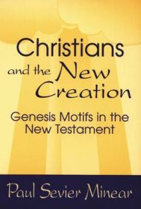 Christians and the New Creation: Genesis Motifs in the New Testament: Book by Paul S. Minear Christians and the New Creation: Genesis Motifs in the New Testament: Book by Paul S. Minear