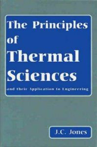 The Principles of Thermal Sciences and Their Application to Engineering: Book by John Clifford Jones The Principles of Thermal Sciences and Their Application to Engineering: Book by John Clifford Jones
