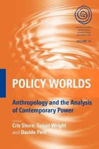 Policy Worlds: Anthropology and Analysis of Contemporary Power