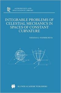 Integrable Problems of Celestial Mechanics in Spaces of Constant Curvature (Astrophysics and Space Science Library) (English) (Hardcover): Book by T. G. Vozmischeva (Dept. of Applied Mathematics)