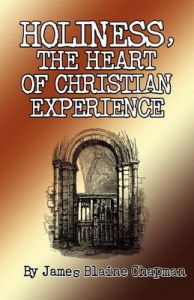 Holiness, the Heart of Christian Experience: Book by James Blaine Chapman Holiness, the Heart of Christian Experience: Book by James Blaine Chapman