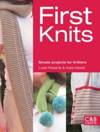 First Knits: Simple Projects for Knitters: Book by Luise Roberts