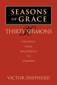 Seasons of Grace: Thirty Sermons: Pathways from Wilderness to Wonder: Book by Victor A. Shepherd