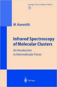 Infrared Spectroscopy of Molecular Clusters: An Introduction to Intermolecular Forces (English) (Hardcover): Book by M. H. Havenith, Martina Havenith-Newen
