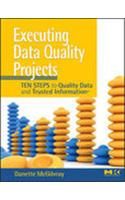 Executing Data Quality Projects , Ten Steps to Quality Data & Trusted Information 1st Edition (Paperback) 1st Edition: Book by Danette Mcgilvray Executing Data Quality Projects , Ten Steps to Quality Data & Trusted Information 1st Edition (Paperback) 1st Edition: Book by Danette Mcgilvray