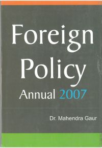 Foreign Policy Annual 2007(1 July 2006 To 31 December 2006), Part Ii: Book by Mahendra Gaur Shailendra Sengar Foreign Policy Annual 2007(1 July 2006 To 31 December 2006), Part Ii: Book by Mahendra Gaur Shailendra Sengar