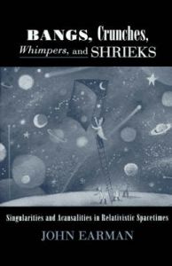 Bangs, Crunches, Whimpers and Shrieks: Singularities and Acausalities in Relativistic Spacetimes: Book by John Earman Bangs, Crunches, Whimpers and Shrieks: Singularities and Acausalities in Relativistic Spacetimes: Book by John Earman