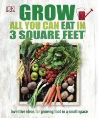 Grow All You Can Eat in Three Square Feet Grow All You Can Eat in Three Square Feet