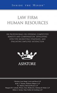 Law Firm Human Resources: HR Professionals on Offering Competitive Benefits and Compensation, Developing Effective Recruiting Strategies, and Evaluating Employee Satisfaction: Book by Aspatore Books Staff Law Firm Human Resources: HR Professionals on Offering Competitive Benefits and Compensation, Developing Effective Recruiting Strategies, and Evaluating Employee Satisfaction: Book by Aspatore Books Staff