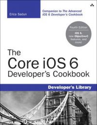 The Core iOS 6 Developer's Cookbook: Core Recipes for Programmers: Book by Erica Sadun