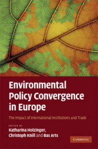 Environmental Policy Convergence in Europe: The Impact of International Institutions and Trade: Book by Katharina Holzinger , Christoph Knill , Bas Arts