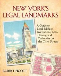 New York's Legal Landmarks: A Guide to Legal Edifices, Institutions, Lore, History, and Curiosities on the City's Streets: Book by Robert Pigott New York's Legal Landmarks: A Guide to Legal Edifices, Institutions, Lore, History, and Curiosities on the City's Streets: Book by Robert Pigott