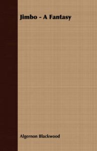 Jimbo: A Fantasy: Book by Algernon Blackwood Jimbo: A Fantasy: Book by Algernon Blackwood