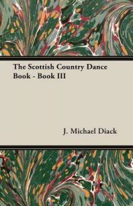 The Scottish Country Dance Book - Book III: Book by J. Michael Diack The Scottish Country Dance Book - Book III: Book by J. Michael Diack