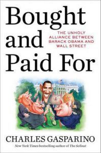 Bought and Paid for: The Unholy Alliance Between Barack Obama and Wall Street: Book by Charles Gasparino Bought and Paid for: The Unholy Alliance Between Barack Obama and Wall Street: Book by Charles Gasparino