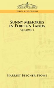 Sunny Memories in Foreign Lands: Volume 1: Book by Harriet, Stowe Beecher Sunny Memories in Foreign Lands: Volume 1: Book by Harriet, Stowe Beecher