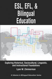 ESL, EFL and Bilingual Education: Exploring Historical, Sociocultural, Linguistic, and Instructional Foundations: Book by Lynn W. Zimmerman